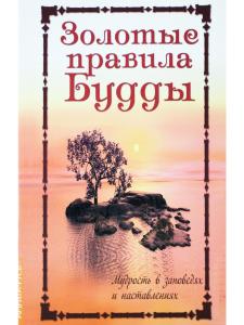 Золотые правила Будды. Мудрость в заповедях и наставлениях