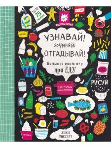 Узнавай! Сочиняй! Отгадывай! Большая книга игр про еду