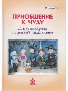 Приобщение к чуду, или Неруководство по детской психотерапии