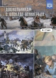 Дошкольникам о блокаде Ленинграда 6-7 лет. Учебно-наглядное пособие. ФГОС.
