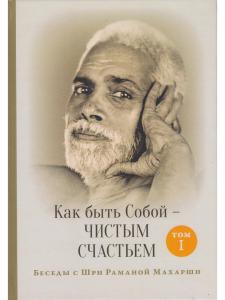 Как быть Собой — чистым Счастьем. Беседы с Шри Раманой Махарши. Том 1 4-е изд.