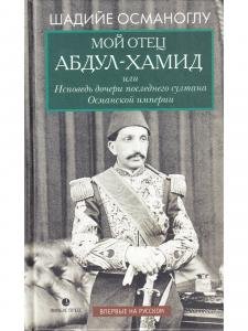 Мой отец Абдул-Хамид, или Исповедь дочери последнего султана Османской империи : воспоминания