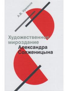 Урманов А.В. Художественное мироздание Александра Солженицына