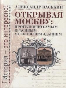 Открывая Москву: Прогулки по самым красивым московским зданиям