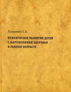 Лазуренко С.Б. Психическое развитие детей с нарушениями здоровья в раннем возрасте. Монография + При