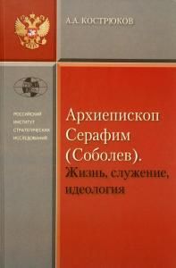 Архиепископ Серафим (Соболев). Жизнь, служение, идеология.