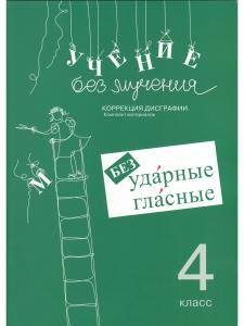 Учение без мучения. Безударные гласные. Коррекция дисграфии. Рабочие материалы 4 класс