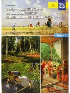 Культурные практики по ознакомлению дошкольников с живописью. Старший дошкольный возраст (5—7 лет): учебно-наглядное пособие — Выпуск 2. ФГОС