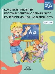 Конспекты открытых итоговых занятий с детьми групп компенсирующей направленности 6-7 лет. ФГОС.