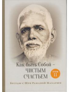 Как быть Собой — чистым Счастьем. Беседы с Шри Раманой Махарши. Том 2 3-е изд.