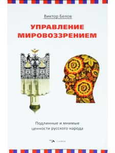 Управление мировоззрением. Подлинные и мнимые ценности русского народа