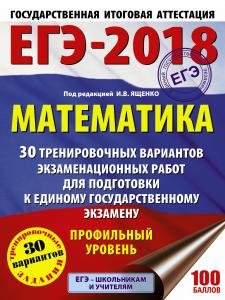 ЕГЭ-2018. Математика 30 тренировочных вариантов экзаменационных работ для подготовки к единому государственному экзамену. Профильный уровень
