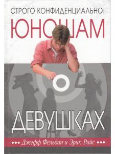 Фельдман Д., Райс Э. Строго конфиденциально: юношам о девушках