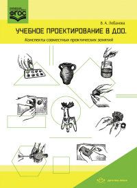 Учебное проектирование в ДОО. Конспекты совместных практических занятий: методическое пособие для педагогов ДОО. ФГОС.
