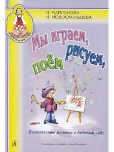 Мы играем, рисуем и поем. Комплексные занятия в детском саду