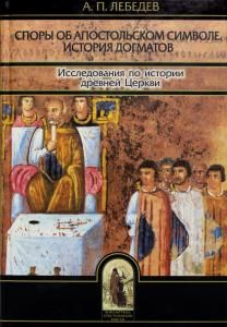Споры об Апостольском символе. История догматов. Исследования по истории древней Церкви 2е издание