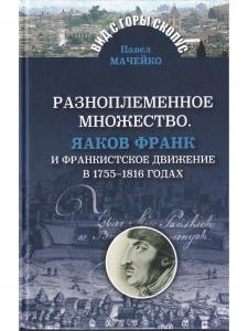 Мачейко П. Разноплеменное множество. Яаков Франк и франкистское движение в 1755 - 1816 годах