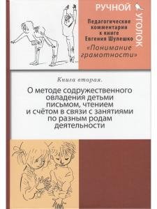 Ручной уголок. Книга 2. О методе содружественного овладения детьми письмом, чтением и счетом в связи с занятиями по разным родам деятельности. Педагогический комментарий к книге Евгения Шулшко "Понимание грамотности. Метод обучения"
