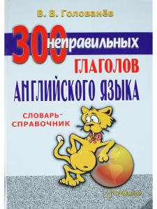 Голованев В.В. 300 неправильных глаголов английского языка. 6-е издание, переработанное