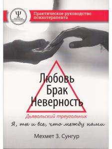 Сунгур М. Любовь. Брак. Неверность. Дьявольский треугольник: ты, я и все, что между нами. Практическ