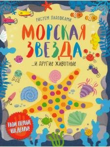 Рисуем ладошками. Морская звезда ... и другие животные. Твои первые шедевры