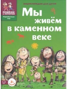 Мы живем в каменном веке: энциклопедия для детей