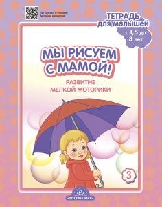 Мы рисуем с мамой! Развитие мелкой моторики. Тетрадь для малышей (c 1,5 до 3 лет). Выпуск 3. ФГОС.