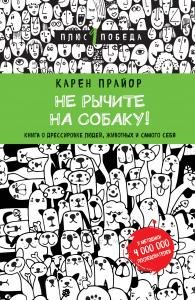Не рычите на собаку! книга о дрессировке людей, животных и самого себя