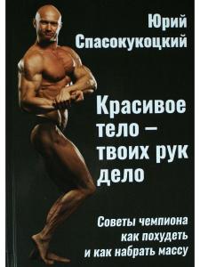 Красивое тело - твоих рук дело. Советы чемпиона как похудеть и как набрать массу