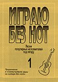 Играю без нот. Попул. песни и романсы под гитару. Пособие для желающих играть на гитаре без знания нот