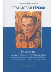 Исцеление наших самых глубоких ран. Холотропный сдвиг парадигмы с цв.илл. 4-е изд.