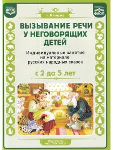 Вызывание речи у неговорящих детей. Индивидуальные занятия на материале русских народных сказок (с 2 до5 лет).ФАОП.ФГОС.