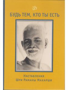 Будь тем, кто ты есть! Наставления Шри Раманы Махарши 3-е изд.