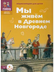 Мы живем в Древнем Новгороде: энциклопедия для детей