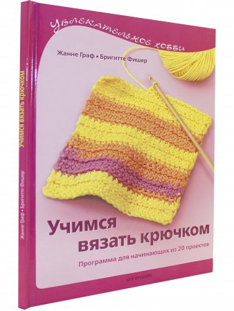 Учимся вязать крючком. Программа для начинающих из 20 проектов
