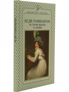 Леди Гамильтон. История жизни и любви