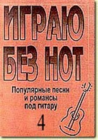Играю без нот. Попул. песни и романсы под гитару. Пособие для желающих играть на гитаре без знания нот