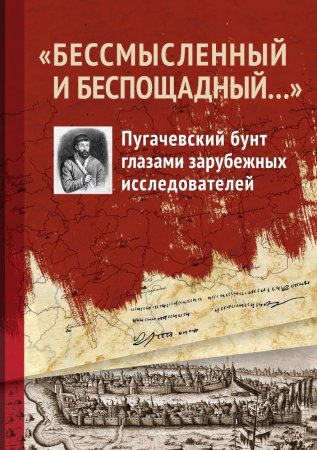 "Бессмысленный и беспощадный…". Пугачевский бунт глазами зарубежных исследователей