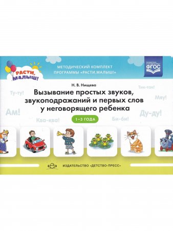 РАСТИ, МАЛЫШ! Вызывание простых звуков, звукоподражаний и первых слов у неговорящего ребенка. 2-3 г. ФГОС.