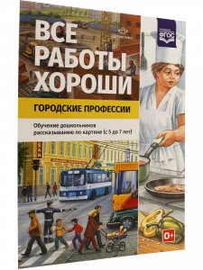 Все работы хороши. Городские профессии. Обучение дошкольников рассказыванию по картинке (5-7 лет).ФГОС