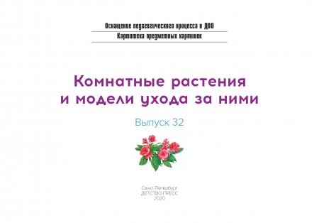 Картотека предметных картинок. Выпуск 32. Комнатные растения и модели ухода за ними. 3-7 лет.(Новый формат) ФГОС. Наглядный дидактический материал.