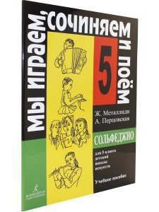 «Мы играем, сочиняем и поем». Сольфеджио. 5 класс ДМШ