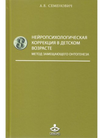 Нейропсихологическая коррекция в детском возрасте. Метод замещающего онтогенеза: Учебное пособие
