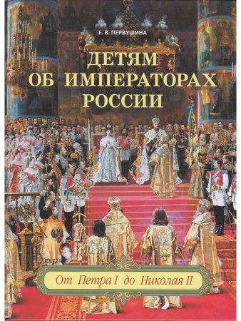 Детям об императорах России. От Петра I до Николая II.