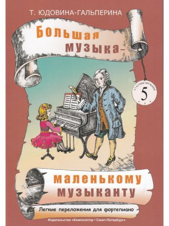 Большая музыка — маленькому музыканту. Лёгкие переложении для фортепиано. Альбом 5 (5–7 годы обучения). Под ред. О. Геталовой
