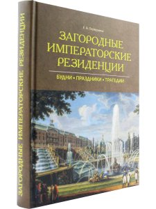 Загородные императорские резиденции. Будни. Праздники. Трагедии.