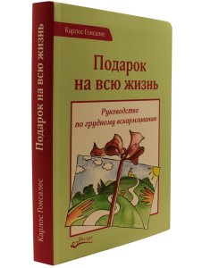 Подарок на всю жизнь. Руководство по грудному вскармливанию