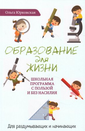 Образование для жизни. Школьная программа с пользой и без насилия