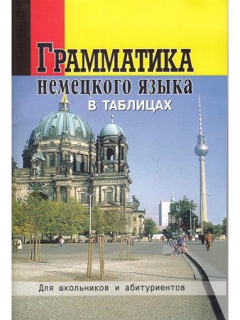 Грамматика немецкого языка в таблицах. Для школьников и абитуриентов.