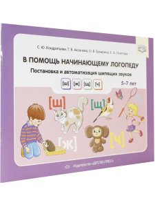 В помощь начинающему логопеду. Постановка и автомат. шипящих звуков [ш], [ж], [щ], [ч]. (5—7 лет). ФГОС